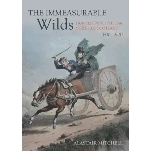 The Immeasurable Wilds: Travellers to the Far North of Scotland, 1600-1900
