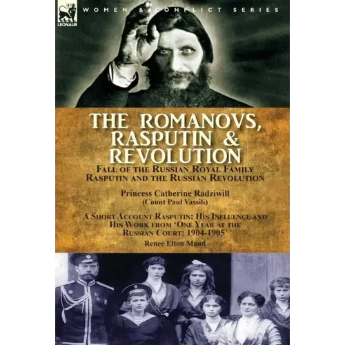 The Romanovs, Rasputin, & Revolution-Fall of the Russian Royal Family-Rasputin and the Russian Revolution, With a Short Account Rasputin: His Influenc