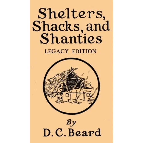 Shelters, Shacks, And Shanties (Legacy Edition): Designs For Cabins And Rustic Living