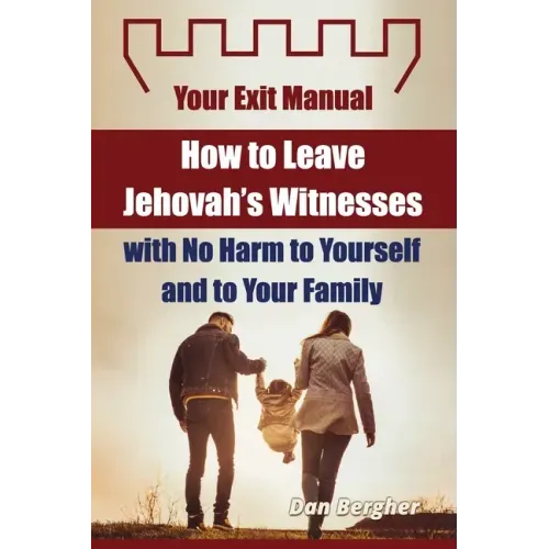 How to Leave Jehovah's Witnesses with No Harm to Yourself and to Your Family - Your Exit Manual