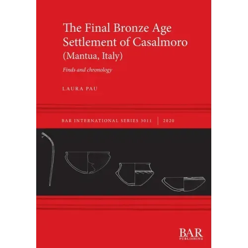 The Final Bronze Age Settlement of Casalmoro (Mantua, Italy): Finds and chronology