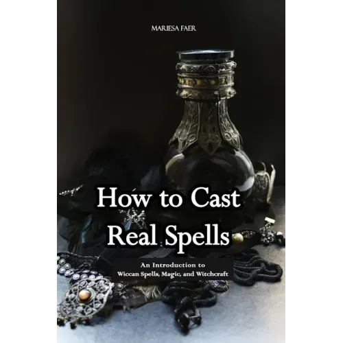 How to Cast Real Spells: An Introduction to Wiccan Spells, Magic, and Witchcraft