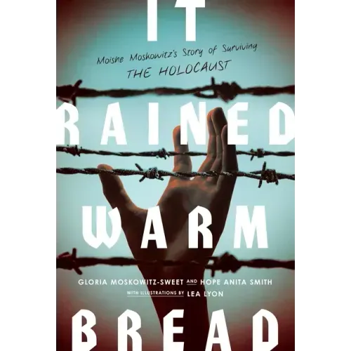 It Rained Warm Bread: Moishe Moskowitz's Story of Surviving the Holocaust