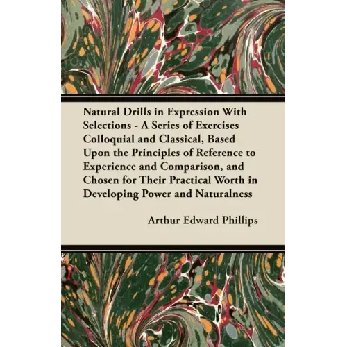Natural Drills in Expression With Selections - A Series of Exercises Colloquial and Classical, Based Upon the Principles of Reference to Experience an