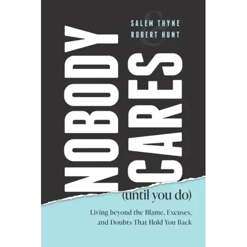 Nobody Cares (Until You Do): Living Beyond the Blame, Excuses, and Doubts That Hold You Back