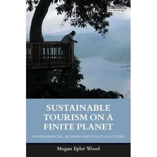 Sustainable Tourism on a Finite Planet: Environmental, Business and Policy Solutions