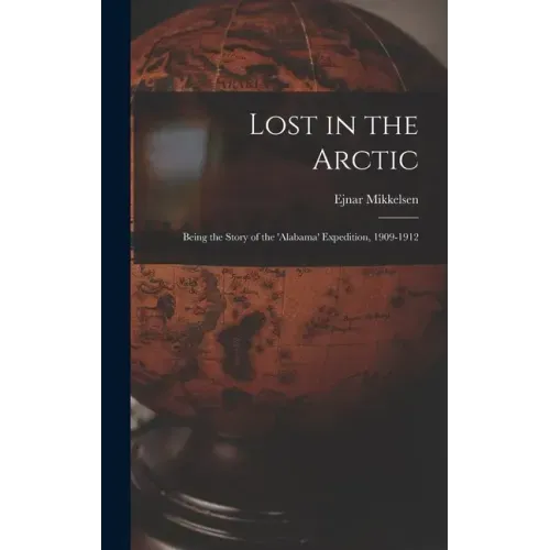 Lost in the Arctic: Being the Story of the 'Alabama' Expedition, 1909-1912