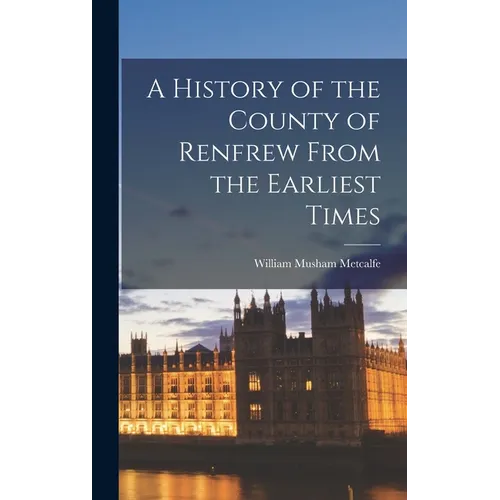 A History of the County of Renfrew From the Earliest Times