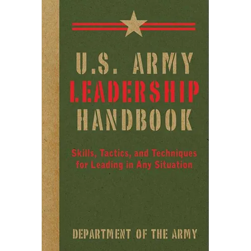 U.S. Army Leadership Handbook: Skills, Tactics, and Techniques for Leading in Any Situation