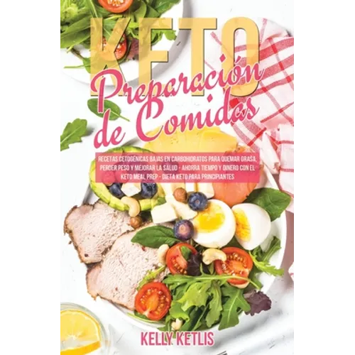 Preparación de Comidas Keto: Recetas Cetogénicas Bajas en Carbohidratos para Quemar Grasa, Perder Peso y Mejorar la Salud - Ahorra Tiempo y Dinero con