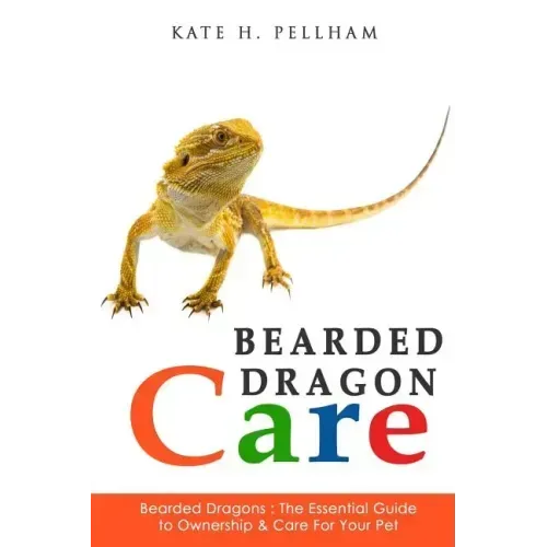 Bearded Dragons: The Essential Guide to Ownership & Care for Your Pet