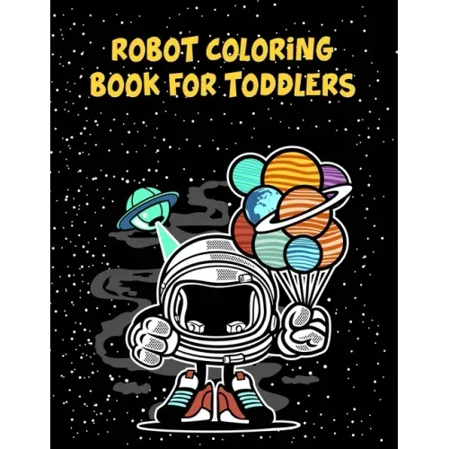 Robot Coloring Book For Toddlers: Robot Coloring Book For Toddlers, Coloring Books Robot. 70 Pages 8.5"x 11" In Cover.