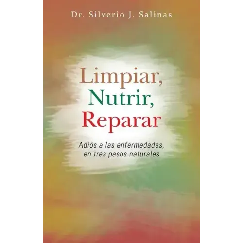 Limpiar, Nutrir, Reparar: Adios a Las Enfermedades, En Tres Pasos Naturales