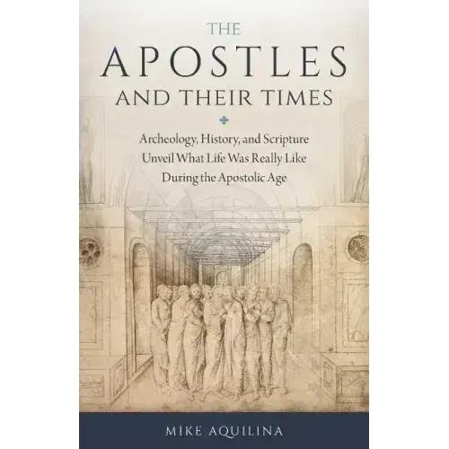 The Apostles and Their Times: Archeology, History, and Scripture Unveil What Life Was Really Like During the Apostolic Age