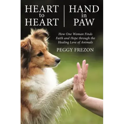 Heart to Heart, Hand in Paw: How One Woman Finds Faith and Hope Through the Healing Love of Animals