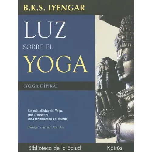 Luz Sobre El Yoga: La Guía Clásica del Yoga, Por El Maestro Más Renombrado del Mundo