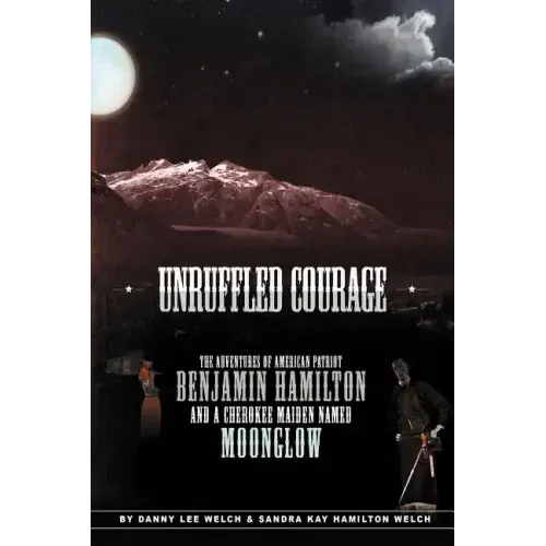 Unruffled Courage: The Adventures of American Patriot Benjamin Hamilton and a Cherokee Maiden Named Moonglow