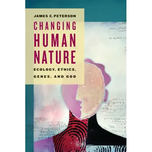 Changing Human Nature: Ecology, Ethics, Genes, and God