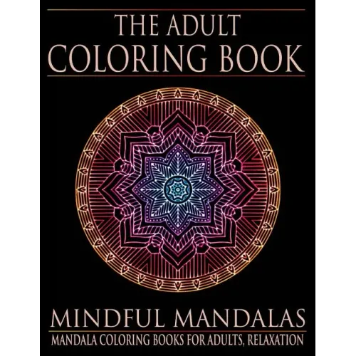The Adult Coloring Book: Mindful Mandalas: (Coloring Books for Adults, Relaxation, Stress relief)