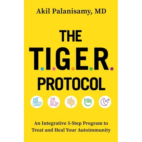 The Tiger Protocol: An Integrative, 5-Step Program to Treat and Heal Your Autoimmunity