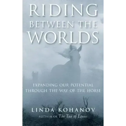 Riding Between the Worlds: Expanding Our Potential Through the Way of the Horse