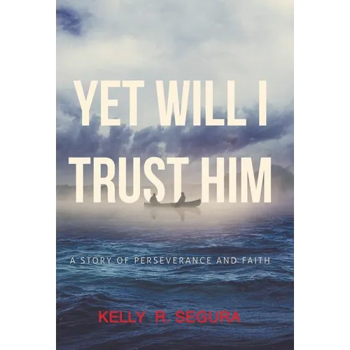 Yet Will I Trust Him: A Story of Perseverance and Faith
