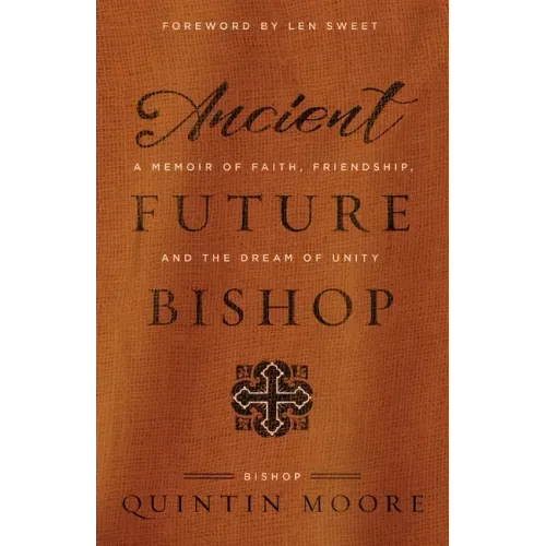 Ancient Future Bishop: A memoir of faith, friendship, and the dream of unity
