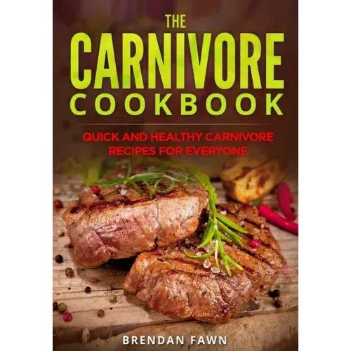 The Carnivore Cookbook: Quick and Healthy Carnivore Recipes for Everyone