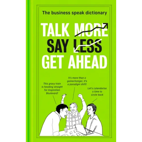 Talk More. Say Less. Get Ahead.: The Business Speak Dictionary