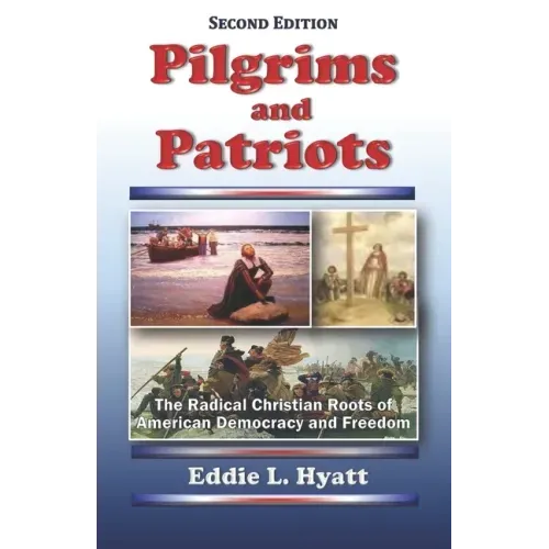 Pilgrims and Patriots: The Radical Christian Roots of American Democracy and Freedom