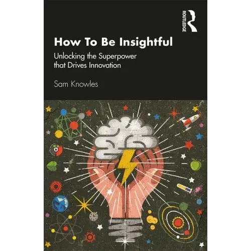 How to Be Insightful: Unlocking the Superpower That Drives Innovation