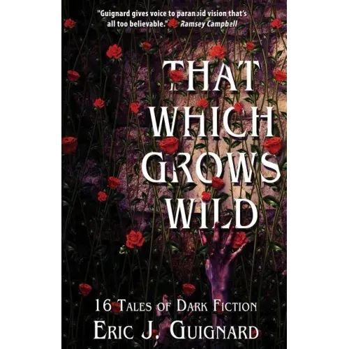 That Which Grows Wild: 16 Tales of Dark Fiction