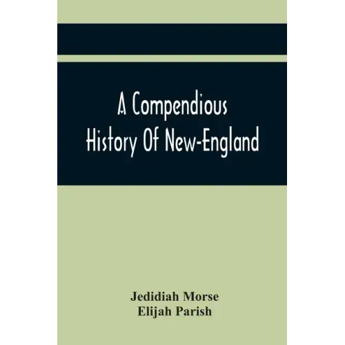 A Compendious History Of New-England: To Which Is Added, A Short Abstract Of The History Of New-York, And New-Jersey: Designed For The Use Of Schools