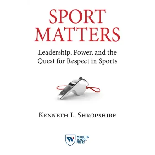 Sport Matters: Leadership, Power, and the Quest for Respect in Sports
