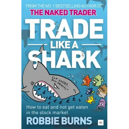 Trade Like a Shark: The Naked Trader on How to Eat and Not Get Eaten in the Stock Market
