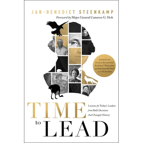 Time to Lead: Lessons for Today's Leaders from Bold Decisions That Changed History