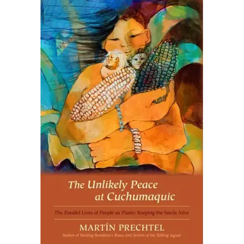The Unlikely Peace at Cuchumaquic: The Parallel Lives of People as Plants: Keeping the Seeds Alive