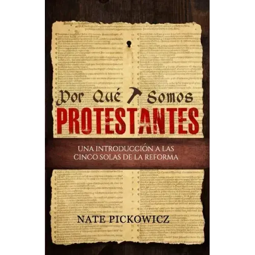 Por Que Somos Protestantes: Una introduccion a las Cinco Solas de la Reforma