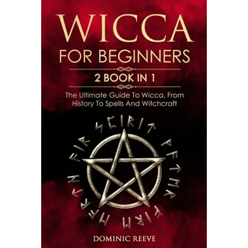 Wicca For Beginners: 2 book in 1 - The Ultimate Guide To Wicca, From History To Spells And Witchcraft