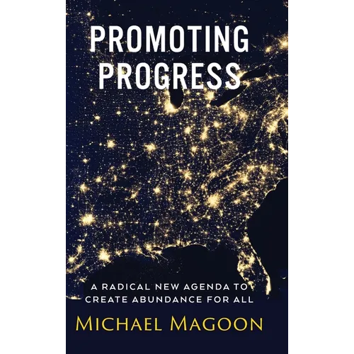 Promoting Progress: A Radical New Agenda to Create Abundance for All