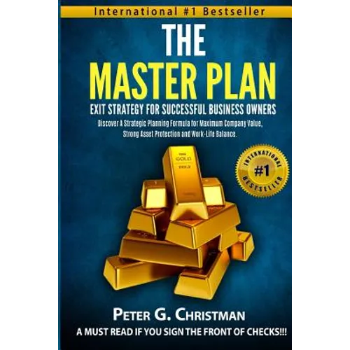 The Master Plan Exit Strategy For Successful Business Owners: Discover a Strategic Planning Formula for Maximum Company Value, Strong Asset Protection