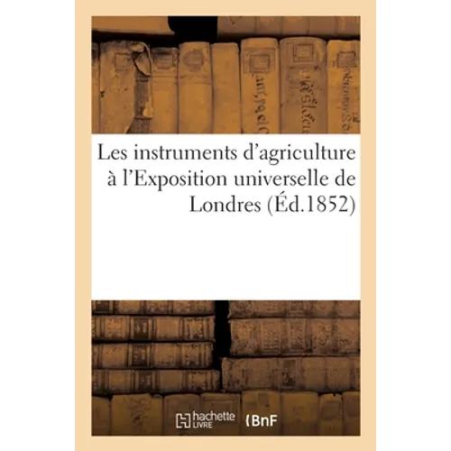 Les Instruments d'Agriculture À l'Exposition Universelle de Londres