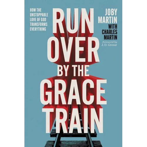 Run Over by the Grace Train: How the Unstoppable Love of God Transforms Everything - Paperback