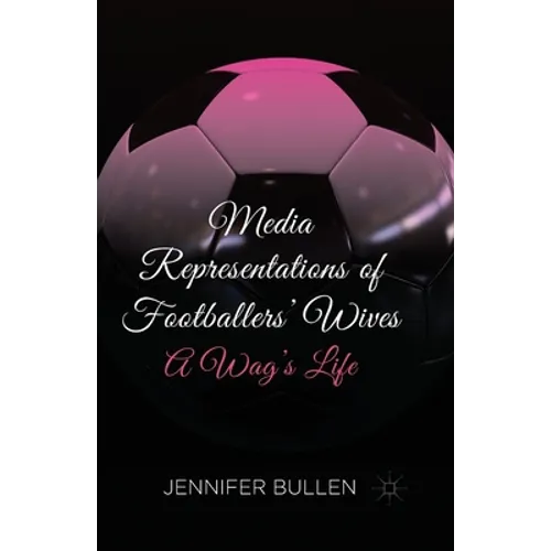 Media Representations of Footballers' Wives: A Wag's Life