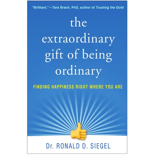 The Extraordinary Gift of Being Ordinary: Finding Happiness Right Where You Are