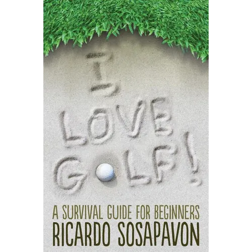 I LOVE GOLF! A Survival Guide For Beginners