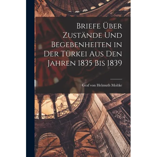 Briefe über Zustände und Begebenheiten in der Türkei aus den Jahren 1835 bis 1839