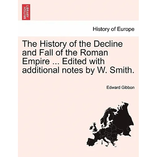 The History of the Decline and Fall of the Roman Empire ... Edited with Additional Notes by W. Smith.