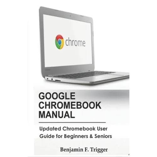 Google Chromebook Manual: Updated Chromebook User Guide for Beginners & Seniors
