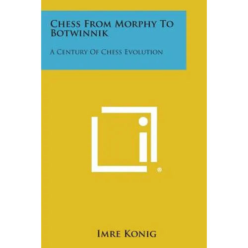 Chess From Morphy To Botwinnik: A Century Of Chess Evolution